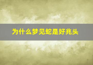 为什么梦见蛇是好兆头