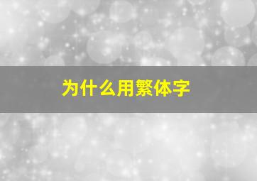 为什么用繁体字