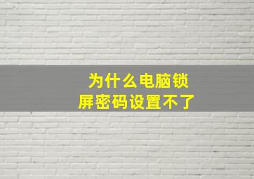 为什么电脑锁屏密码设置不了