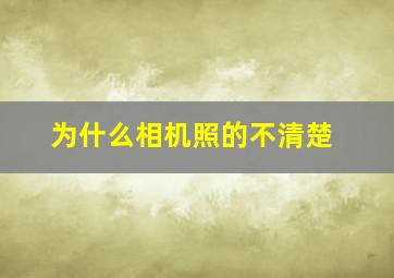 为什么相机照的不清楚