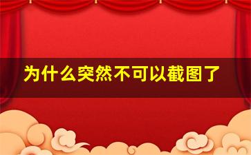 为什么突然不可以截图了