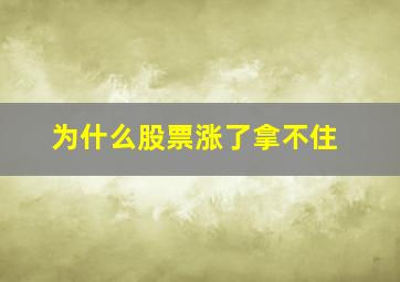 为什么股票涨了拿不住