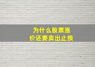 为什么股票涨价还要卖出止损