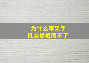 为什么苹果手机突然截图不了