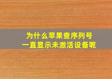 为什么苹果查序列号一直显示未激活设备呢