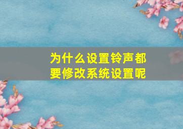 为什么设置铃声都要修改系统设置呢