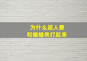 为什么超人要和蝙蝠侠打起来