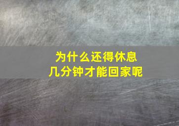 为什么还得休息几分钟才能回家呢