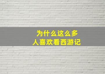 为什么这么多人喜欢看西游记