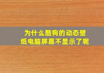 为什么酷狗的动态壁纸电脑屏幕不显示了呢