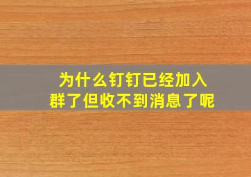 为什么钉钉已经加入群了但收不到消息了呢