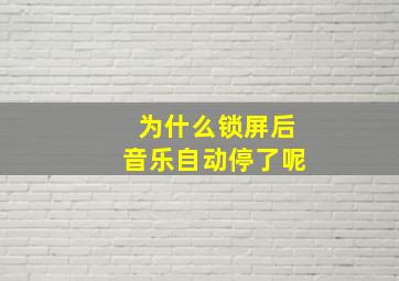 为什么锁屏后音乐自动停了呢