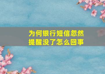 为何银行短信忽然提醒没了怎么回事