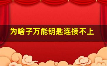 为啥子万能钥匙连接不上