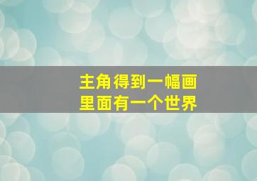 主角得到一幅画里面有一个世界