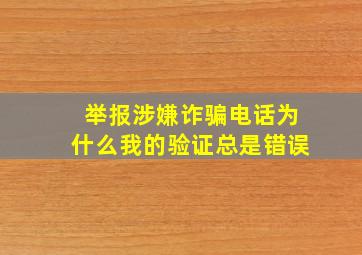 举报涉嫌诈骗电话为什么我的验证总是错误