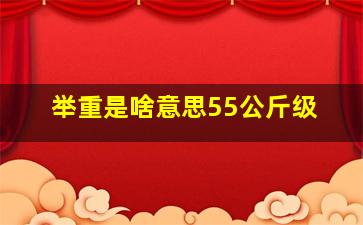 举重是啥意思55公斤级