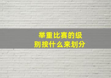 举重比赛的级别按什么来划分