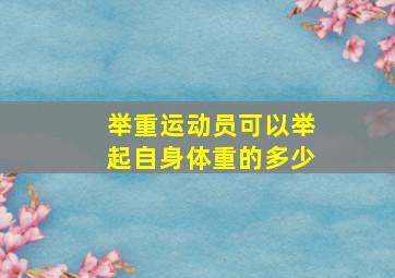 举重运动员可以举起自身体重的多少