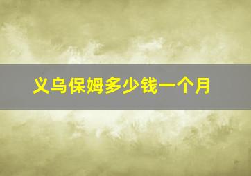 义乌保姆多少钱一个月