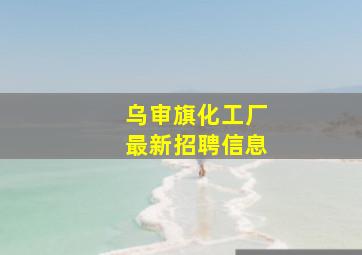 乌审旗化工厂最新招聘信息