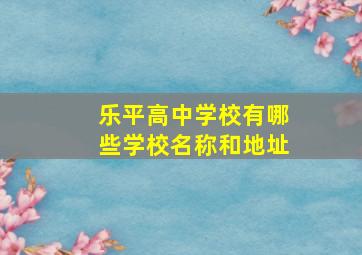 乐平高中学校有哪些学校名称和地址