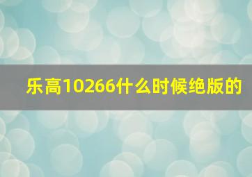 乐高10266什么时候绝版的