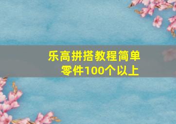 乐高拼搭教程简单零件100个以上