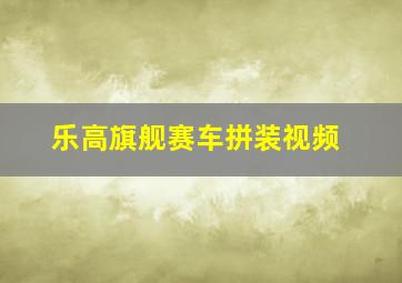 乐高旗舰赛车拼装视频