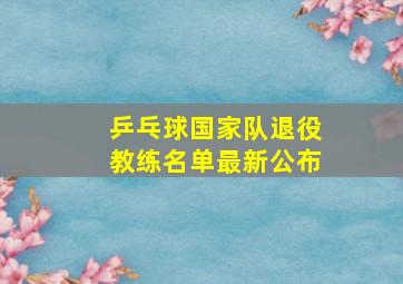 乒乓球国家队退役教练名单最新公布