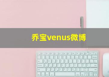 乔宝venus微博