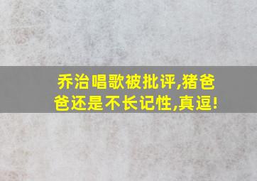 乔治唱歌被批评,猪爸爸还是不长记性,真逗!