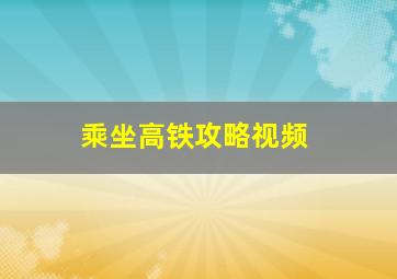 乘坐高铁攻略视频