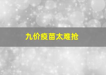 九价疫苗太难抢