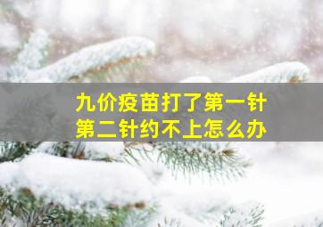 九价疫苗打了第一针第二针约不上怎么办