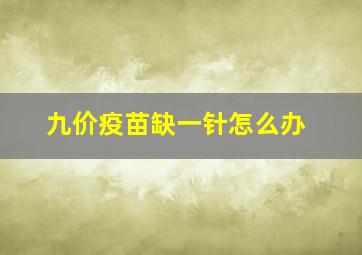 九价疫苗缺一针怎么办