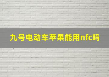 九号电动车苹果能用nfc吗