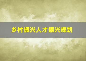 乡村振兴人才振兴规划