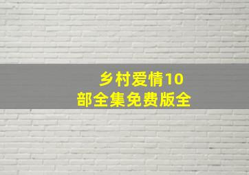 乡村爱情10部全集免费版全