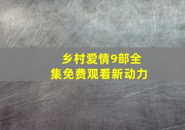 乡村爱情9部全集免费观看新动力