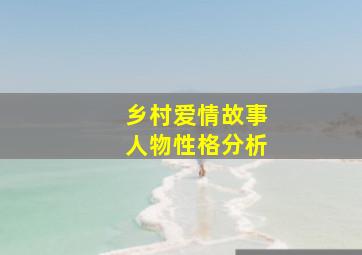 乡村爱情故事人物性格分析