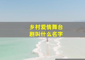 乡村爱情舞台剧叫什么名字