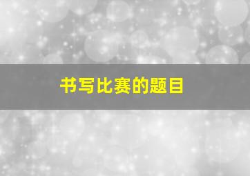 书写比赛的题目