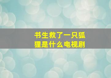 书生救了一只狐狸是什么电视剧