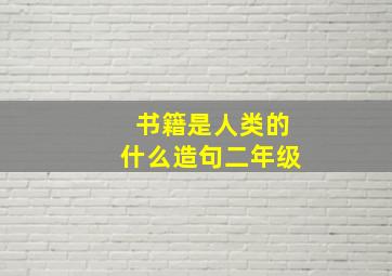 书籍是人类的什么造句二年级