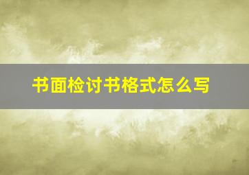 书面检讨书格式怎么写