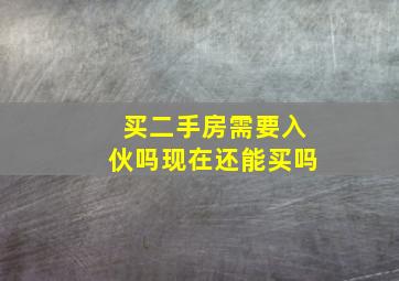 买二手房需要入伙吗现在还能买吗