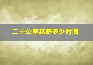 二十公里越野多少时间