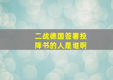 二战德国签署投降书的人是谁啊