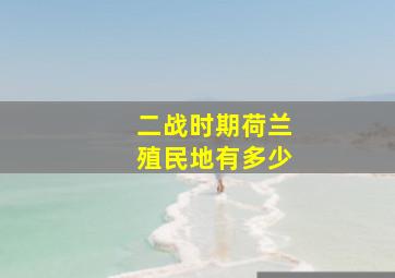 二战时期荷兰殖民地有多少